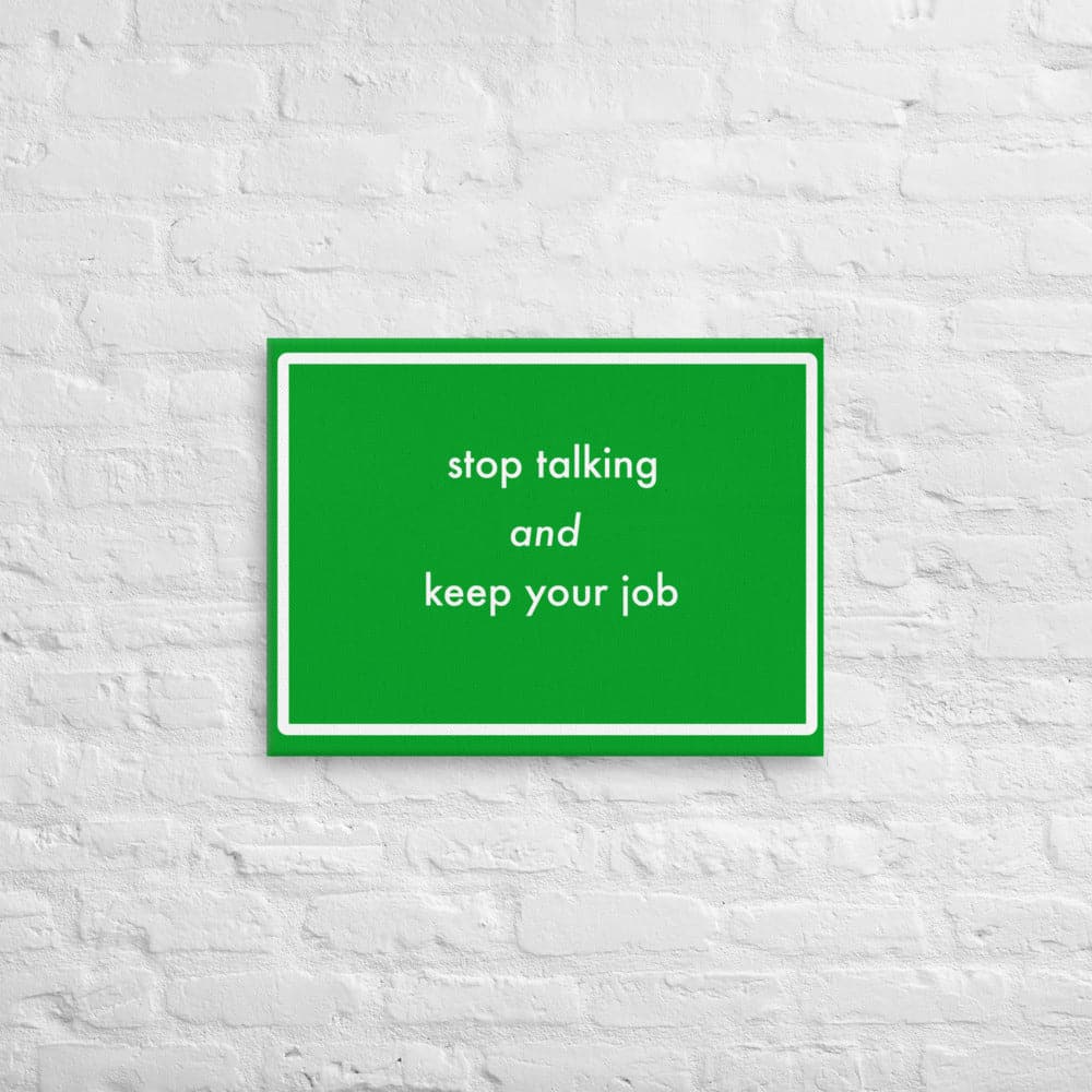 Stop talking and keep your job (18 x 24)- Acid-Free, PH-neutral, and Fade-Resistant Canvas